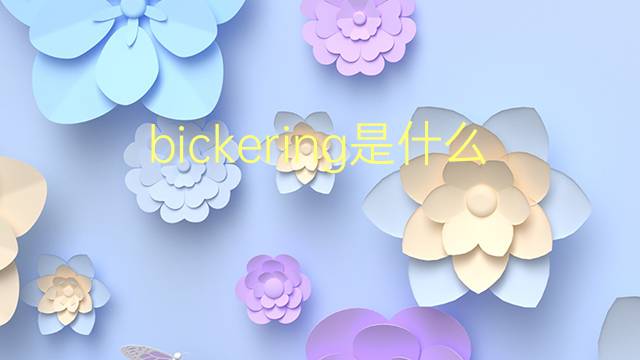 bickering是什么意思 bickering的翻译、读音、例句、中文解释