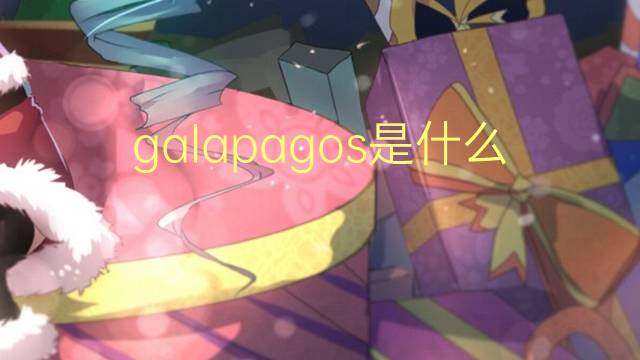 galapagos是什么意思 galapagos的翻译、读音、例句、中文解释