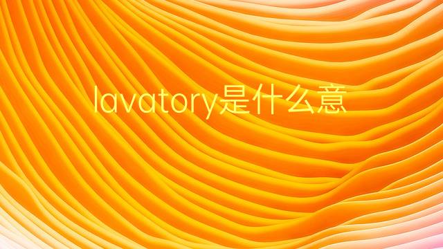 lavatory是什么意思 lavatory的翻译、读音、例句、中文解释