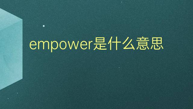 empower是什么意思 empower的翻译、读音、例句、中文解释