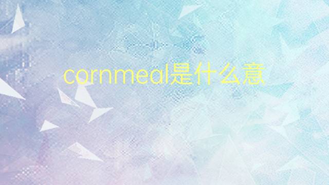 cornmeal是什么意思 cornmeal的翻译、读音、例句、中文解释