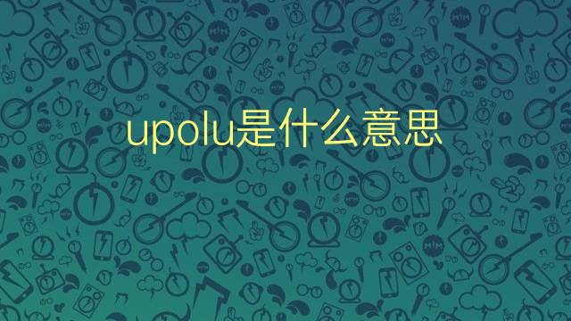 upolu是什么意思 upolu的翻译、读音、例句、中文解释