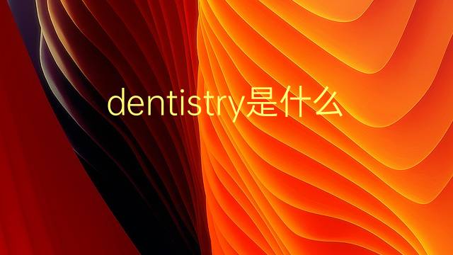 dentistry是什么意思 dentistry的翻译、读音、例句、中文解释