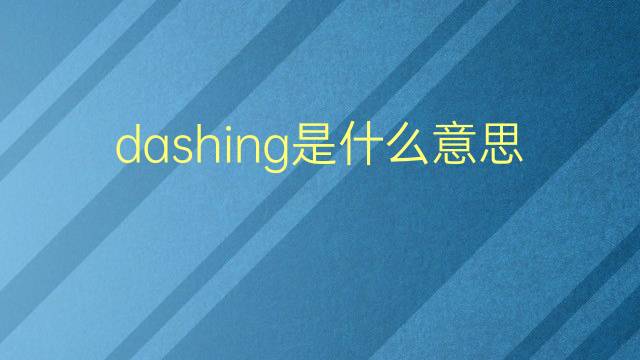 dashing是什么意思 dashing的翻译、读音、例句、中文解释