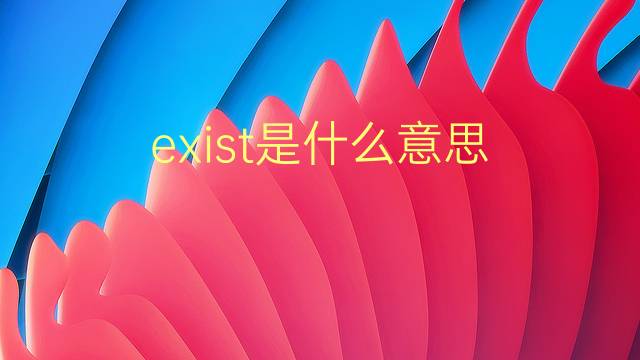 exist是什么意思 exist的翻译、读音、例句、中文解释