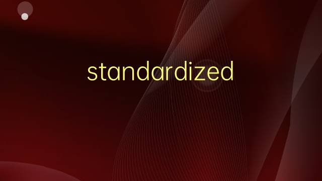 standardized是什么意思 standardized的翻译、读音、例句、中文解释