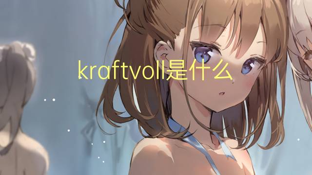 kraftvoll是什么意思 kraftvoll的翻译、读音、例句、中文解释