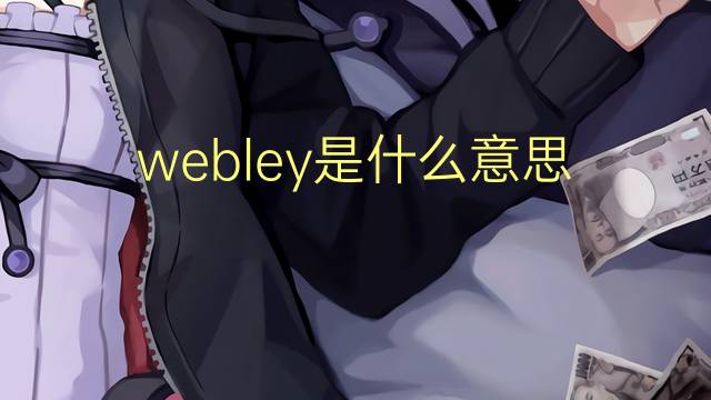 webley是什么意思 webley的翻译、读音、例句、中文解释