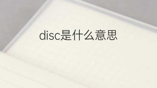 disc是什么意思 disc的翻译、读音、例句、中文解释