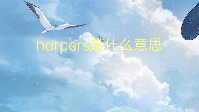 harpers是什么意思 英文名harpers的翻译、发音、来源