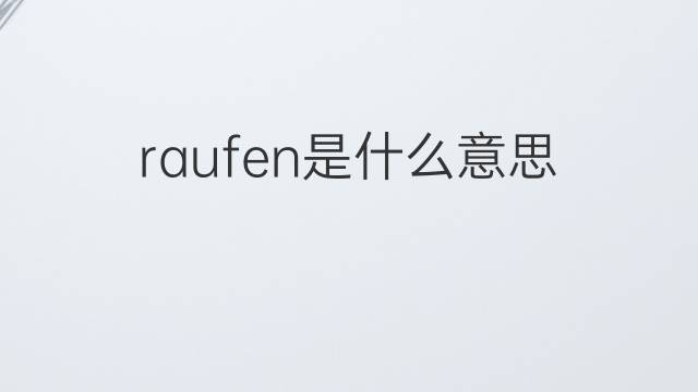 raufen是什么意思 raufen的翻译、读音、例句、中文解释