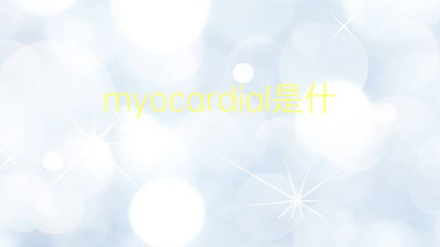 myocardial是什么意思 myocardial的翻译、读音、例句、中文解释