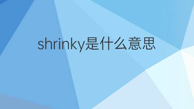 shrinky是什么意思 shrinky的翻译、读音、例句、中文解释