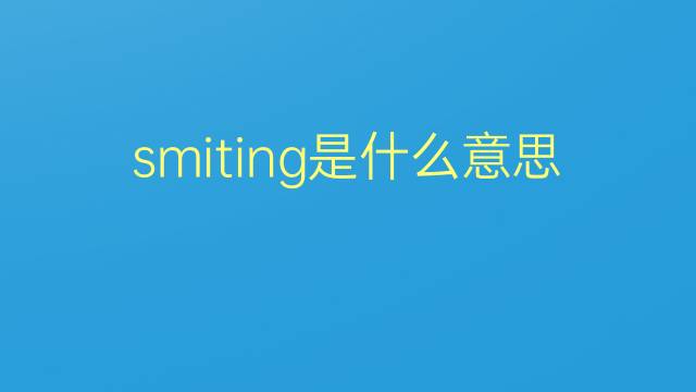 smiting是什么意思 smiting的翻译、读音、例句、中文解释