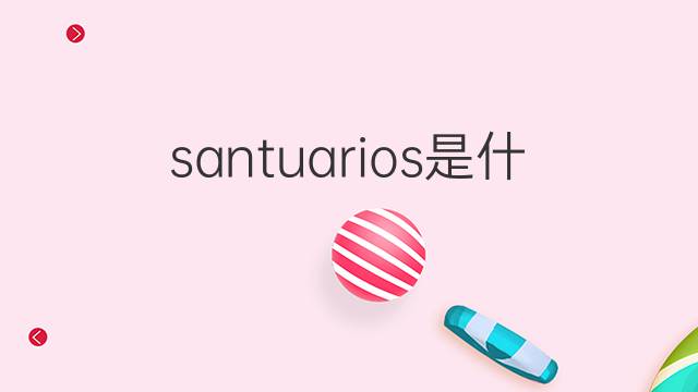 santuarios是什么意思 santuarios的翻译、读音、例句、中文解释