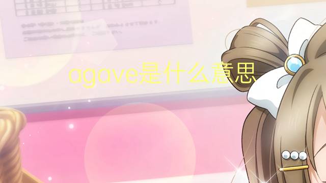 agave是什么意思 agave的翻译、读音、例句、中文解释