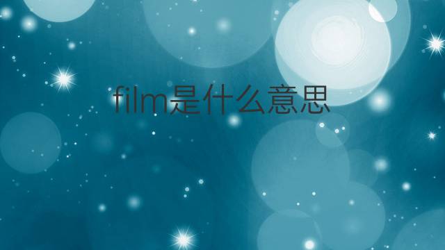 film是什么意思 film的翻译、读音、例句、中文解释