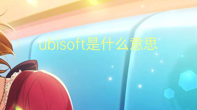 ubisoft是什么意思 ubisoft的翻译、读音、例句、中文解释