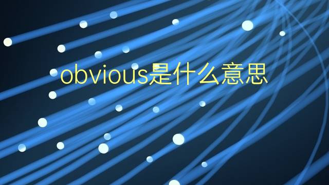 obvious是什么意思 obvious的翻译、读音、例句、中文解释