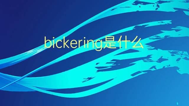 bickering是什么意思 bickering的翻译、读音、例句、中文解释