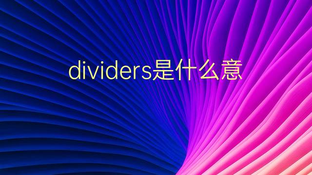 dividers是什么意思 dividers的翻译、读音、例句、中文解释