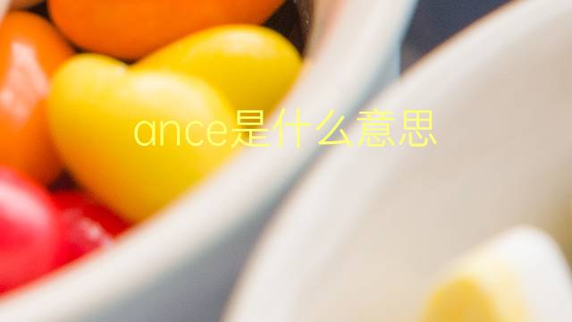 ance是什么意思 ance的翻译、读音、例句、中文解释