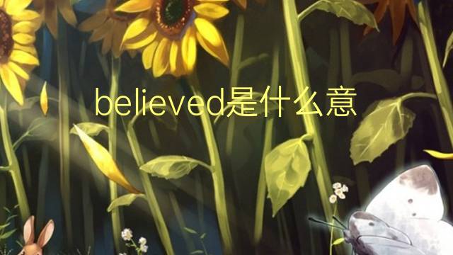 believed是什么意思 believed的翻译、读音、例句、中文解释