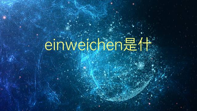 einweichen是什么意思 einweichen的翻译、读音、例句、中文解释