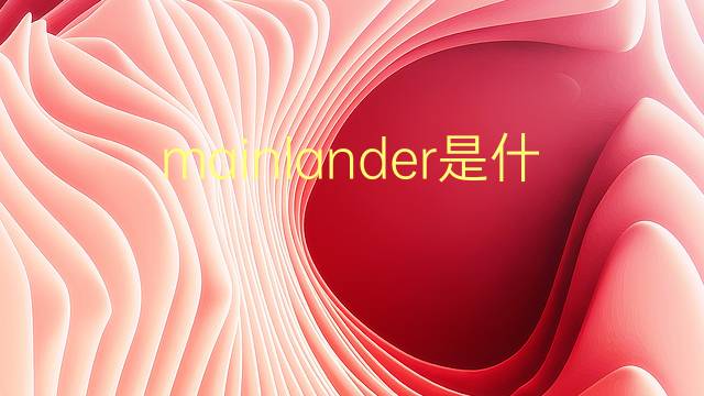 mainlander是什么意思 mainlander的翻译、读音、例句、中文解释