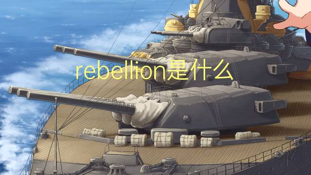 rebellion是什么意思 rebellion的翻译、读音、例句、中文解释