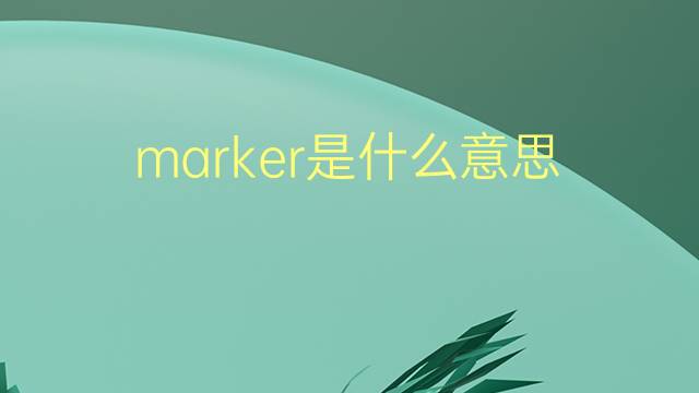 marker是什么意思 marker的翻译、读音、例句、中文解释