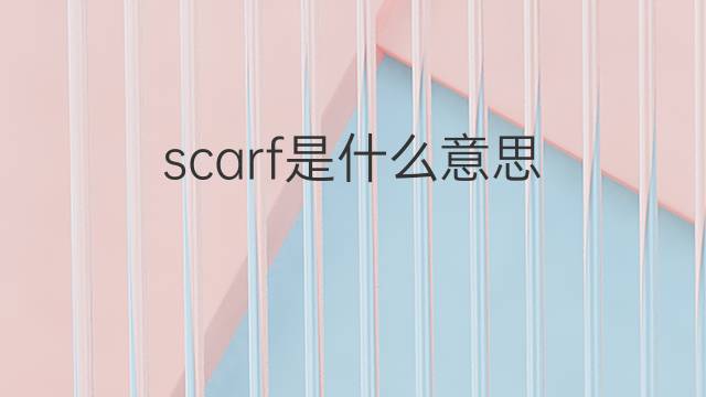 scarf是什么意思 scarf的翻译、读音、例句、中文解释