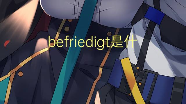 befriedigt是什么意思 befriedigt的翻译、读音、例句、中文解释