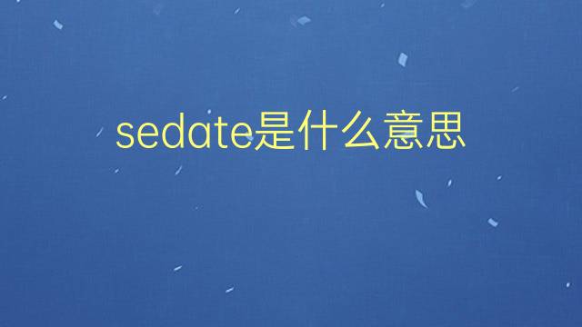 sedate是什么意思 sedate的翻译、读音、例句、中文解释