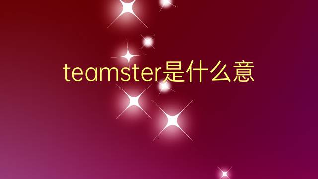 teamster是什么意思 teamster的翻译、读音、例句、中文解释