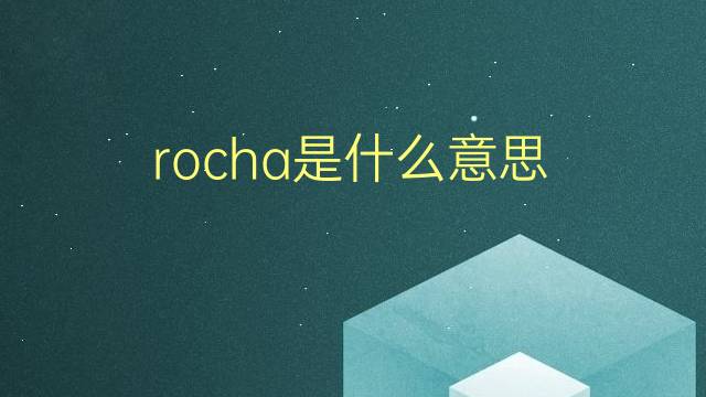 rocha是什么意思 rocha的翻译、读音、例句、中文解释