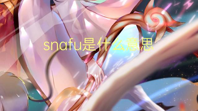 snafu是什么意思 snafu的翻译、读音、例句、中文解释