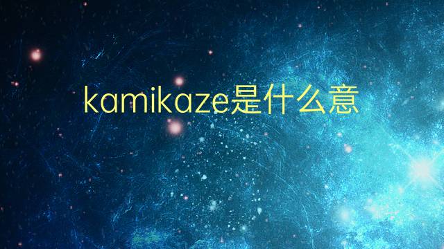 kamikaze是什么意思 kamikaze的翻译、读音、例句、中文解释