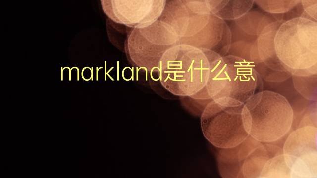 markland是什么意思 markland的翻译、读音、例句、中文解释