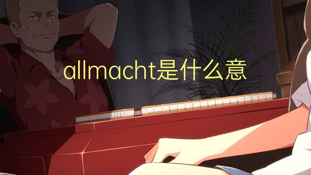 allmacht是什么意思 allmacht的翻译、读音、例句、中文解释