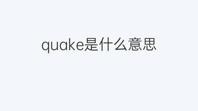 quake是什么意思 quake的翻译、读音、例句、中文解释