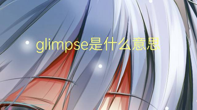 glimpse是什么意思 glimpse的翻译、读音、例句、中文解释