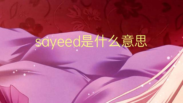 sayeed是什么意思 英文名sayeed的翻译、发音、来源