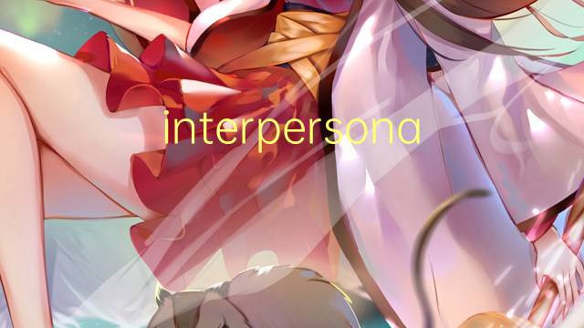 interpersonal是什么意思 interpersonal的翻译、读音、例句、中文解释