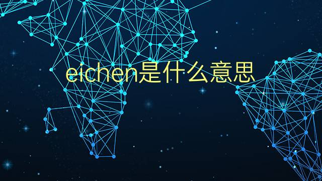 eichen是什么意思 eichen的翻译、读音、例句、中文解释