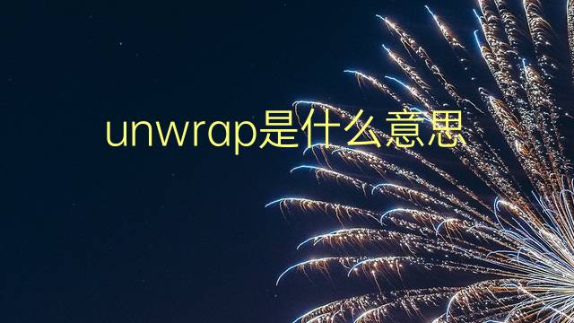 unwrap是什么意思 unwrap的翻译、读音、例句、中文解释