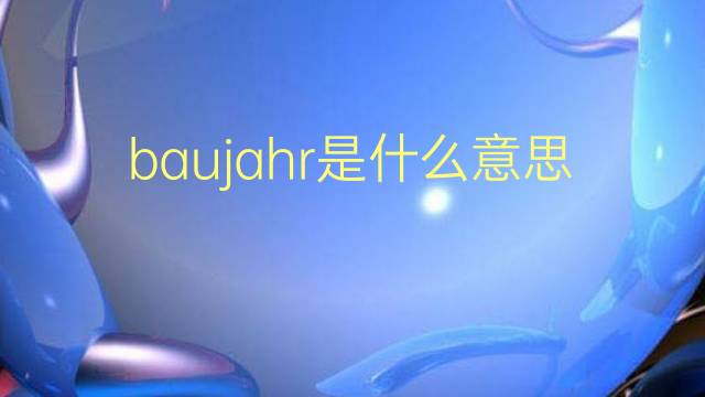 baujahr是什么意思 baujahr的翻译、读音、例句、中文解释