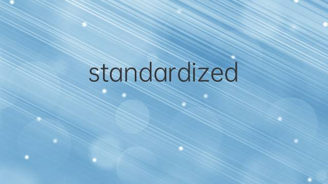 standardized是什么意思 standardized的翻译、读音、例句、中文解释