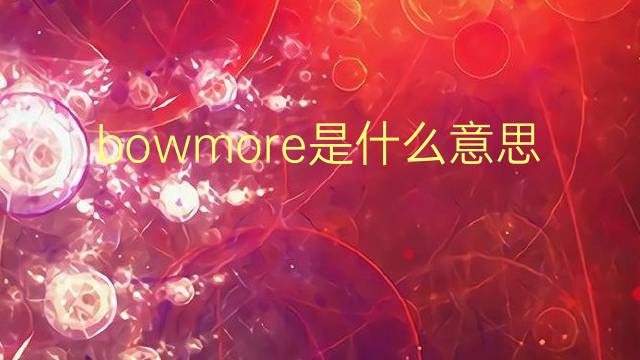 bowmore是什么意思 英文名bowmore的翻译、发音、来源