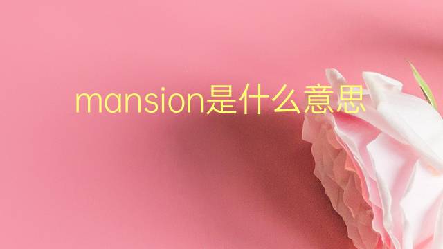 mansion是什么意思 mansion的翻译、读音、例句、中文解释